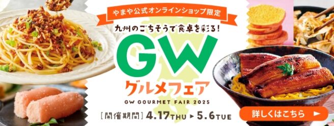 【やまや公式オンラインショップ限定】九州のごちそうで食卓を彩る！GWグルメフェア／開催期間：4/17(木)~5/6(火)